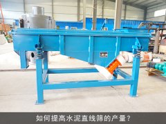 <b>如何提高水泥直線(xiàn)篩的產(chǎn)量？</b>